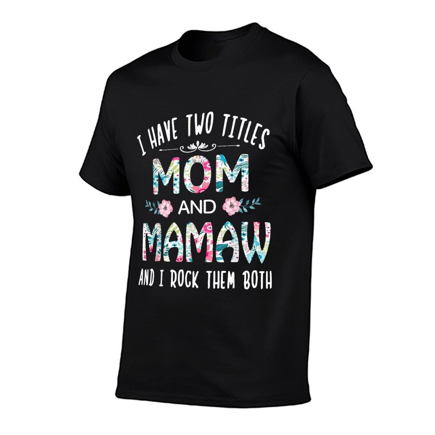 I Have Two Titles Mom And MAMAW Flower Tee for MAMAW T-Shirt