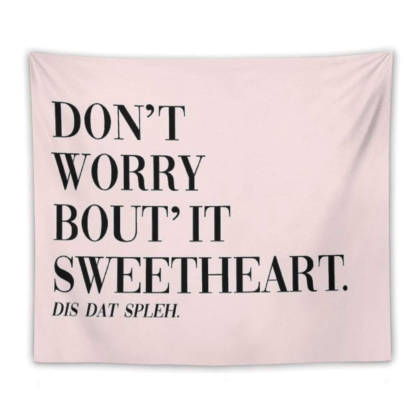 Don't Worry Bout It Sweetheart Tapestry