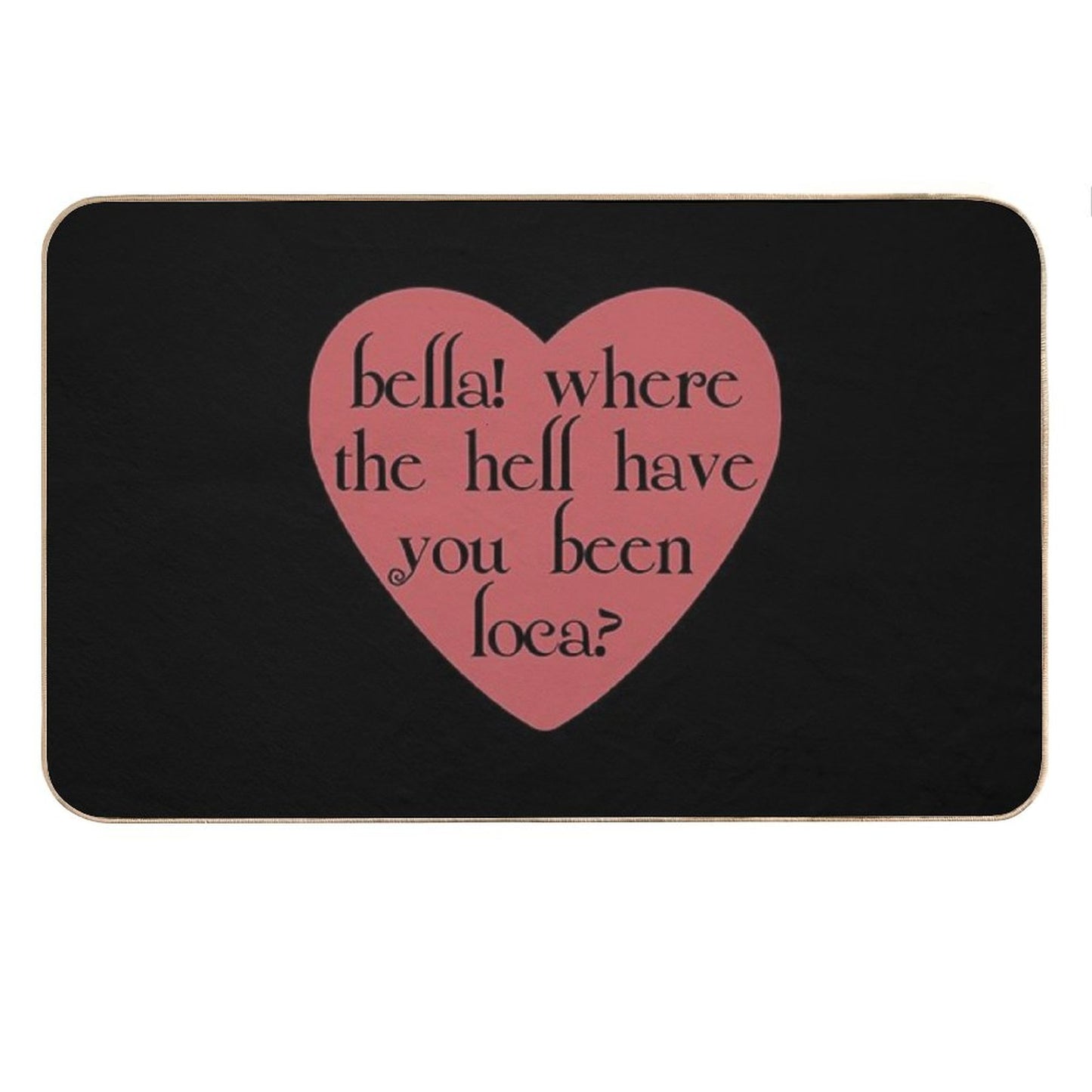 Bella! Where The Hell Have You Been Loca Bath Mat