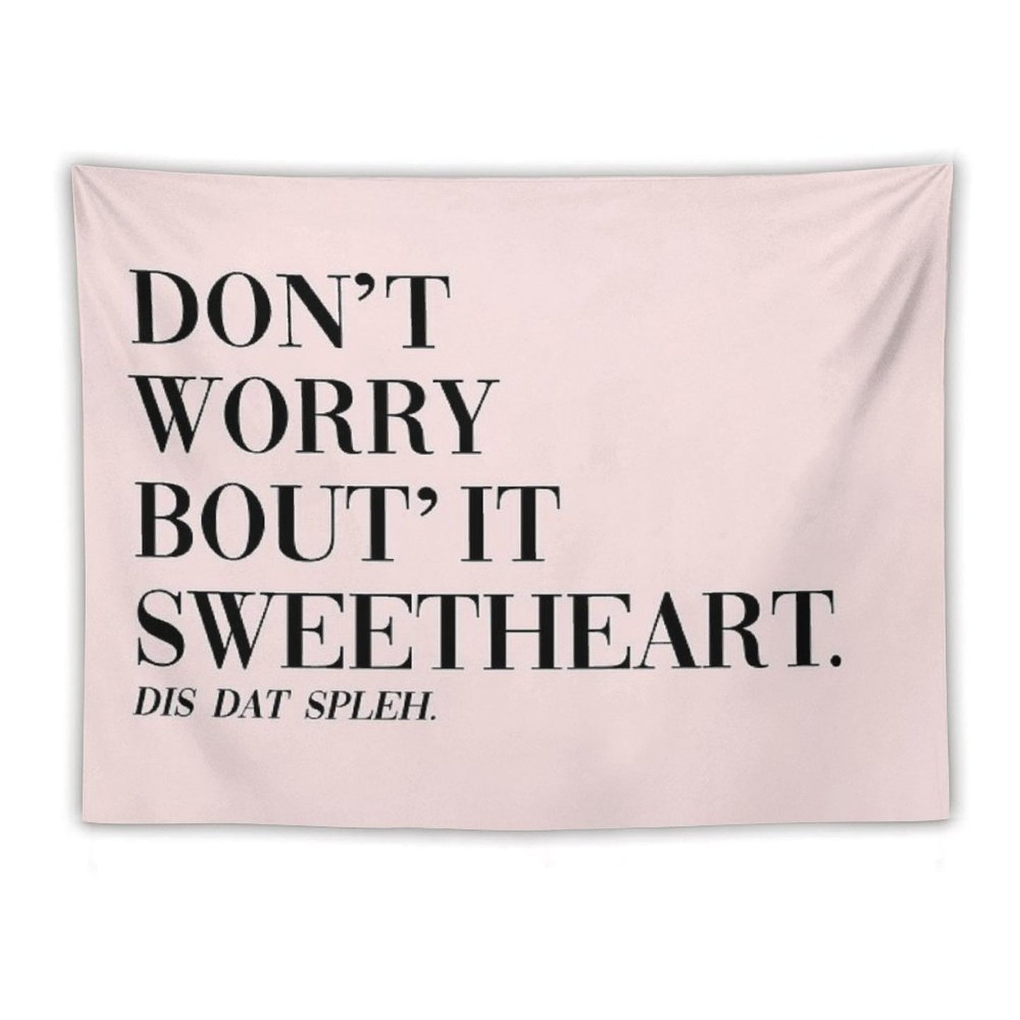 Don't Worry Bout It Sweetheart Tapestry