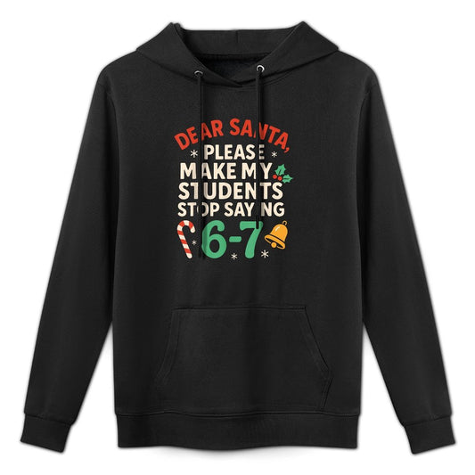 Dear Santa Students 6-7 67 Six Seven Funny Christmas Teacher Versatile Streetwear Hoodie