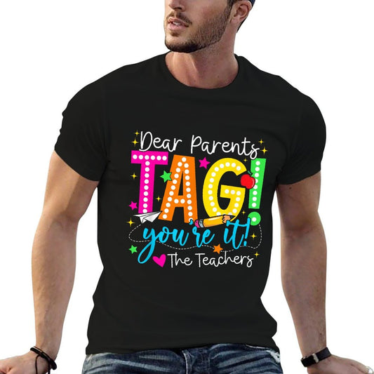 Dear Parents Tag Youre It Love Teachers Last Day Of School Comfortable T-Shirt