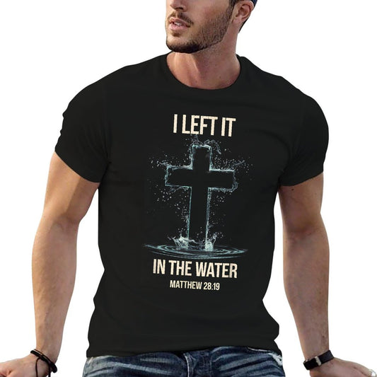 Baptism I Left It In The Water Matthew 28 T-Shirt
