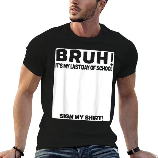 Student Signature Bruh Its My Last Day Of School Sign My  Durable T-Shirt