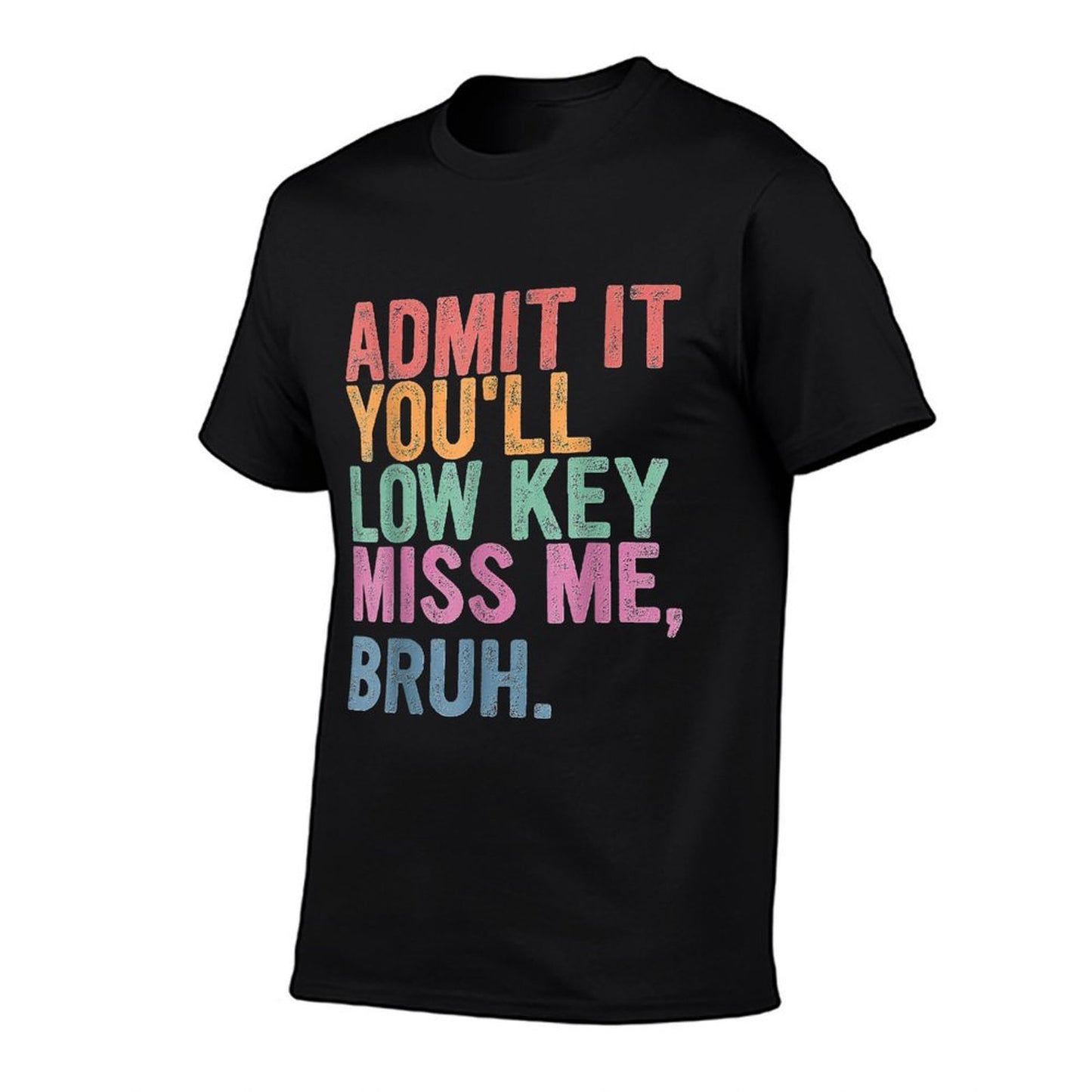 Admit It You'll Low Key Miss Me Bruh, Funny Bruh Teachers Comfortable T-Shirt