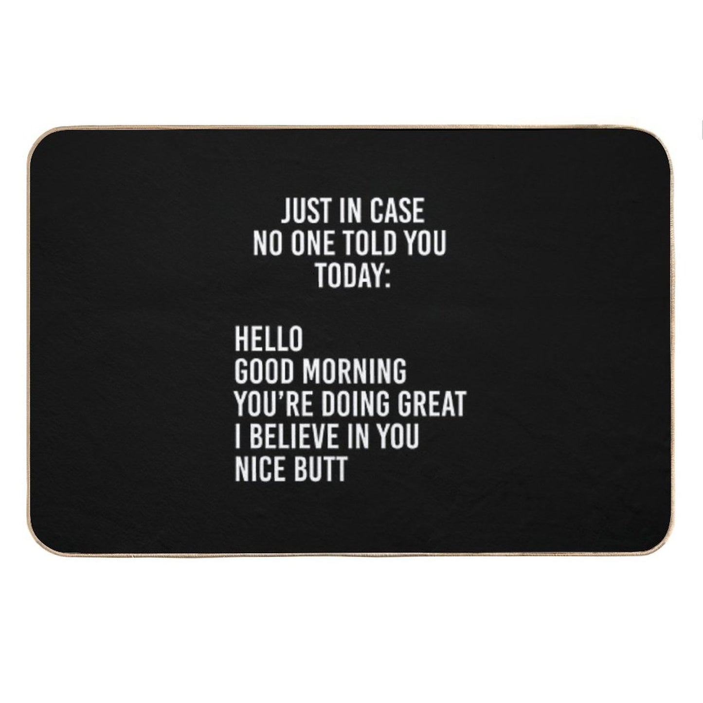 Just in Case No One Told You Today Hello Good Morning You're Doing Great I Believe in You Bath Mat