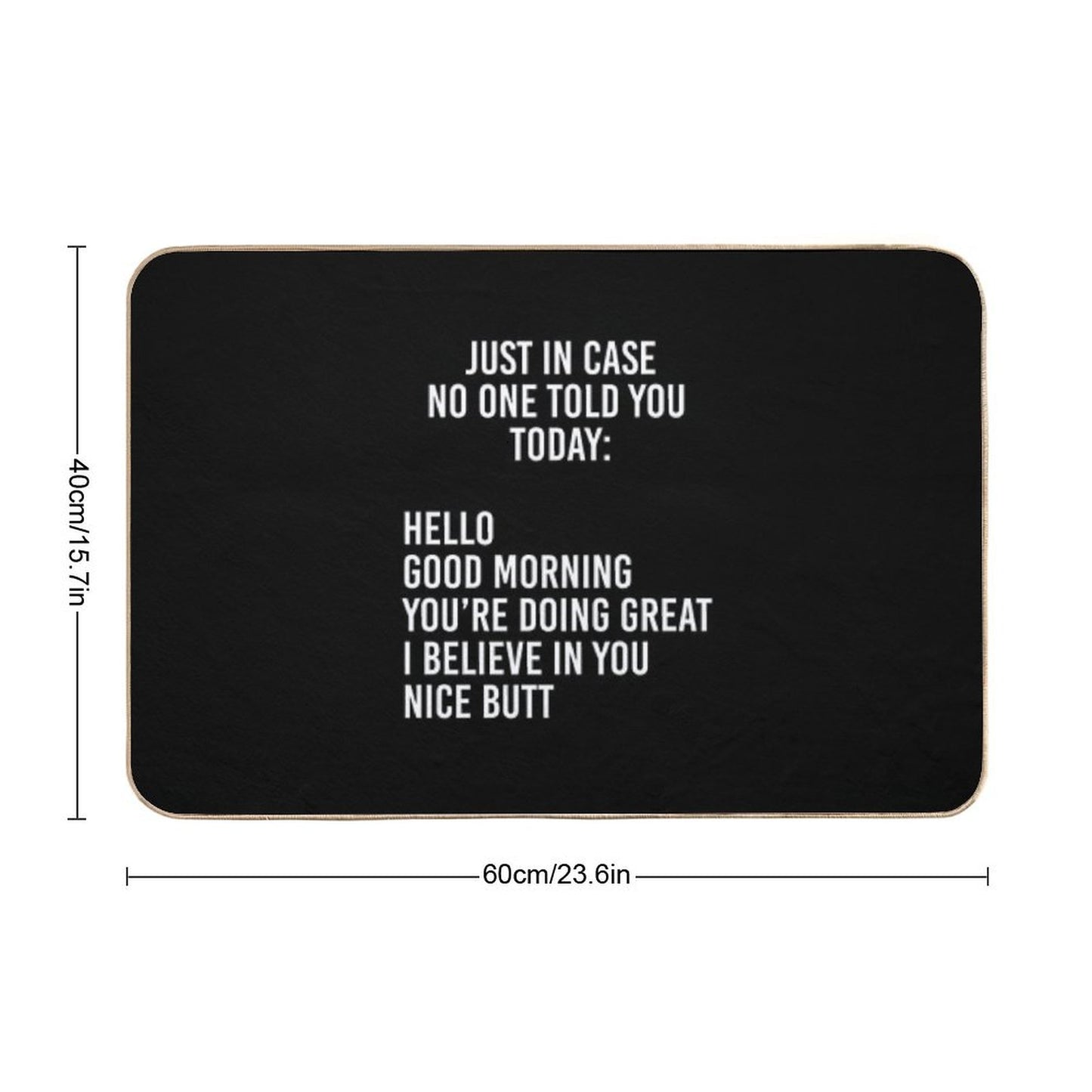 Just in Case No One Told You Today Hello Good Morning You're Doing Great I Believe in You Bath Mat