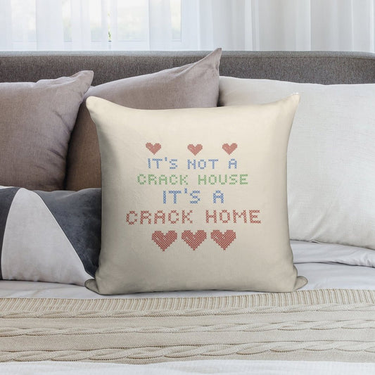 ITS NOT A CRACK HOUSE ITS A CRACK HOME Soft Reinforced Edging Throw Pillow