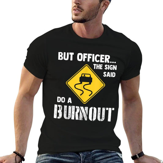 But Officer The Sign Said Do A Burnout - Funny Car T-Shirt