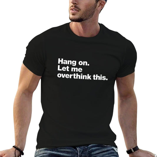 Hang On. Let Me Overthink This. Durable T-Shirt
