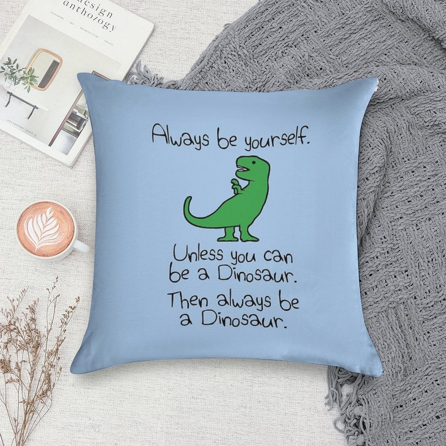 Always Be Yourself, Unless You Can Be A Dinosaur Soft Fade-Resistant Throw Pillow
