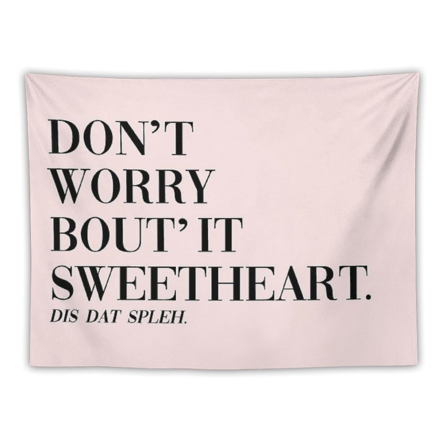 Don't Worry Bout It Sweetheart Tapestry