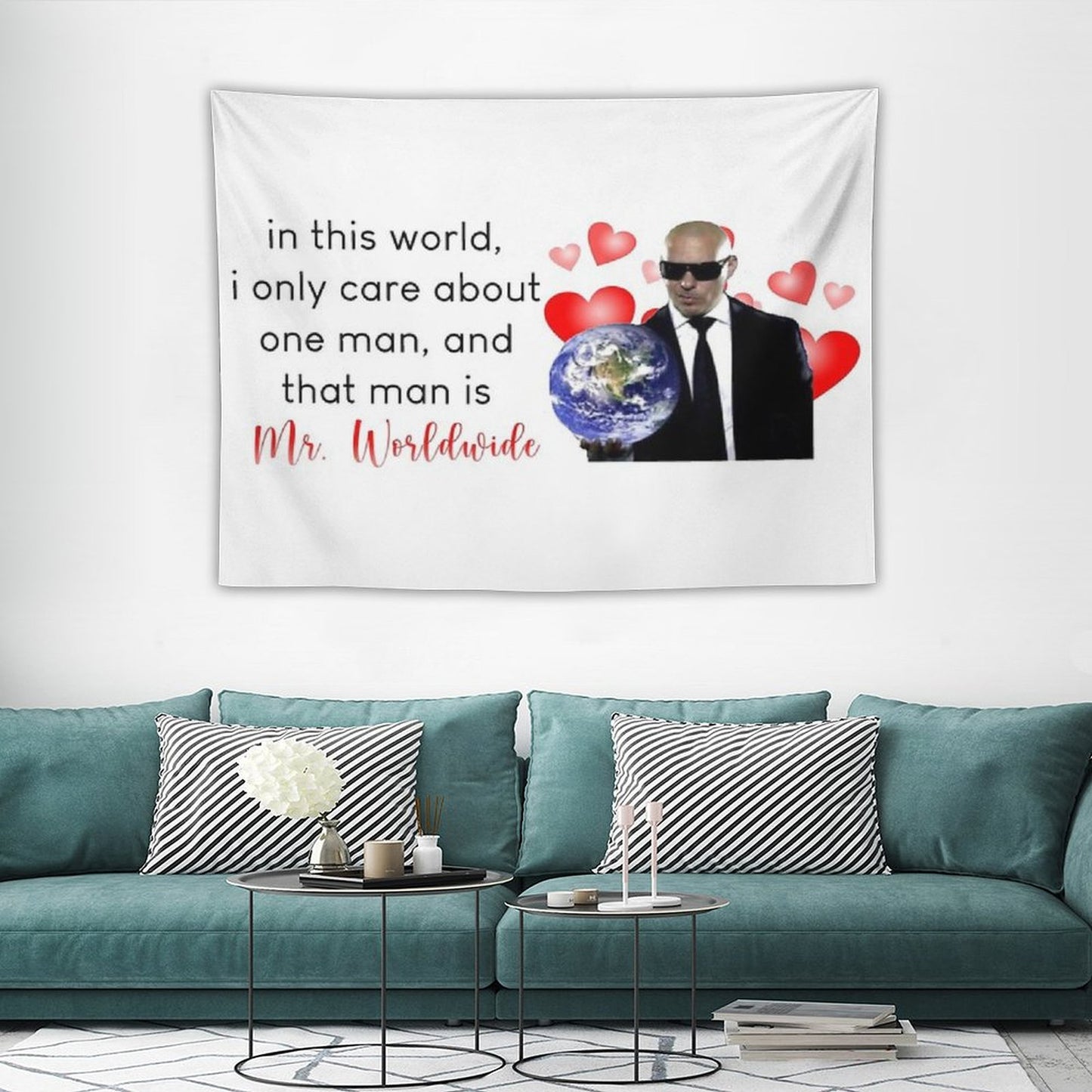in This World, I Only Care About One Man, And That Man Is Mr. Worldwide Tapestry