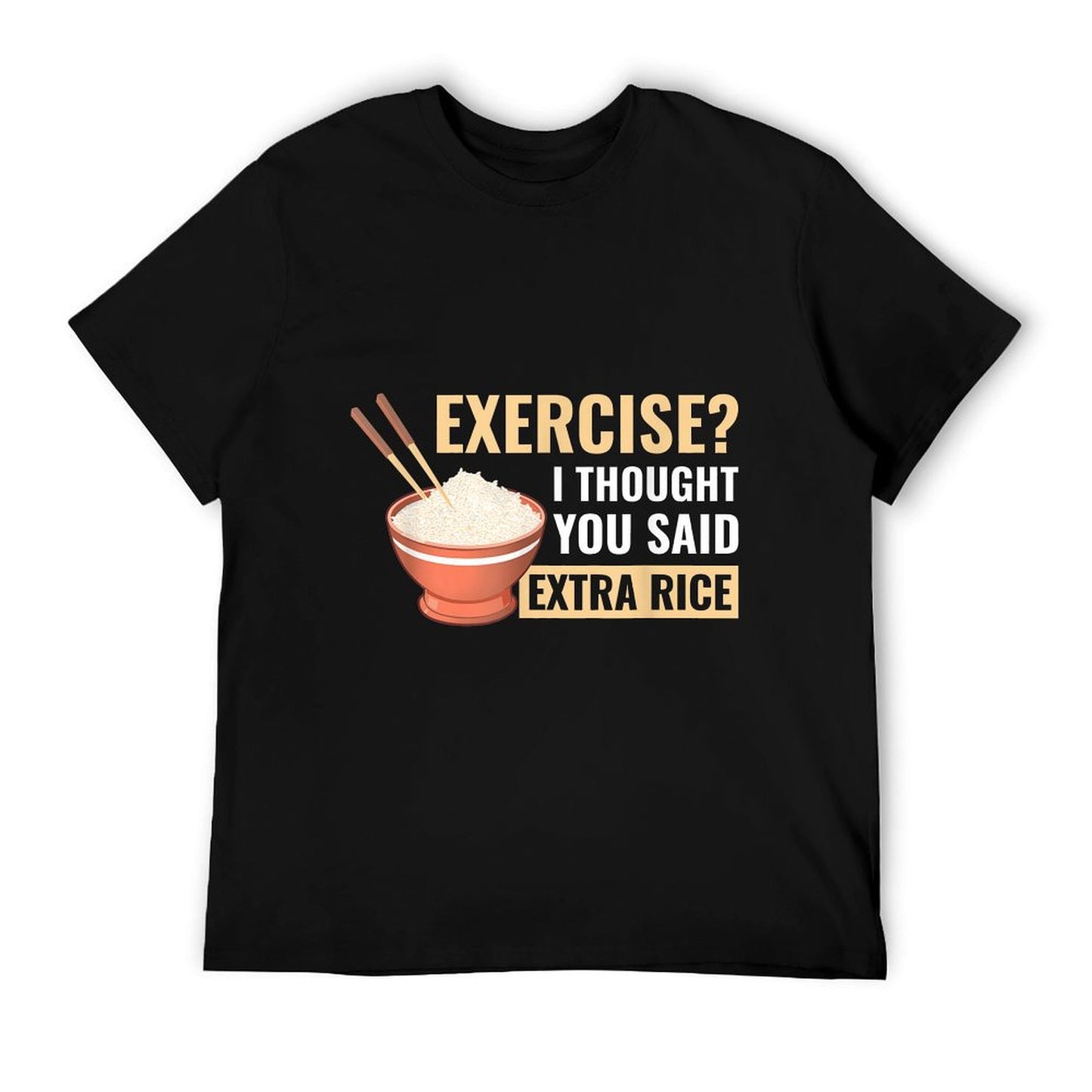 Exercise I Thought You Said Extra Rice Funny Asian Food T-Shirt