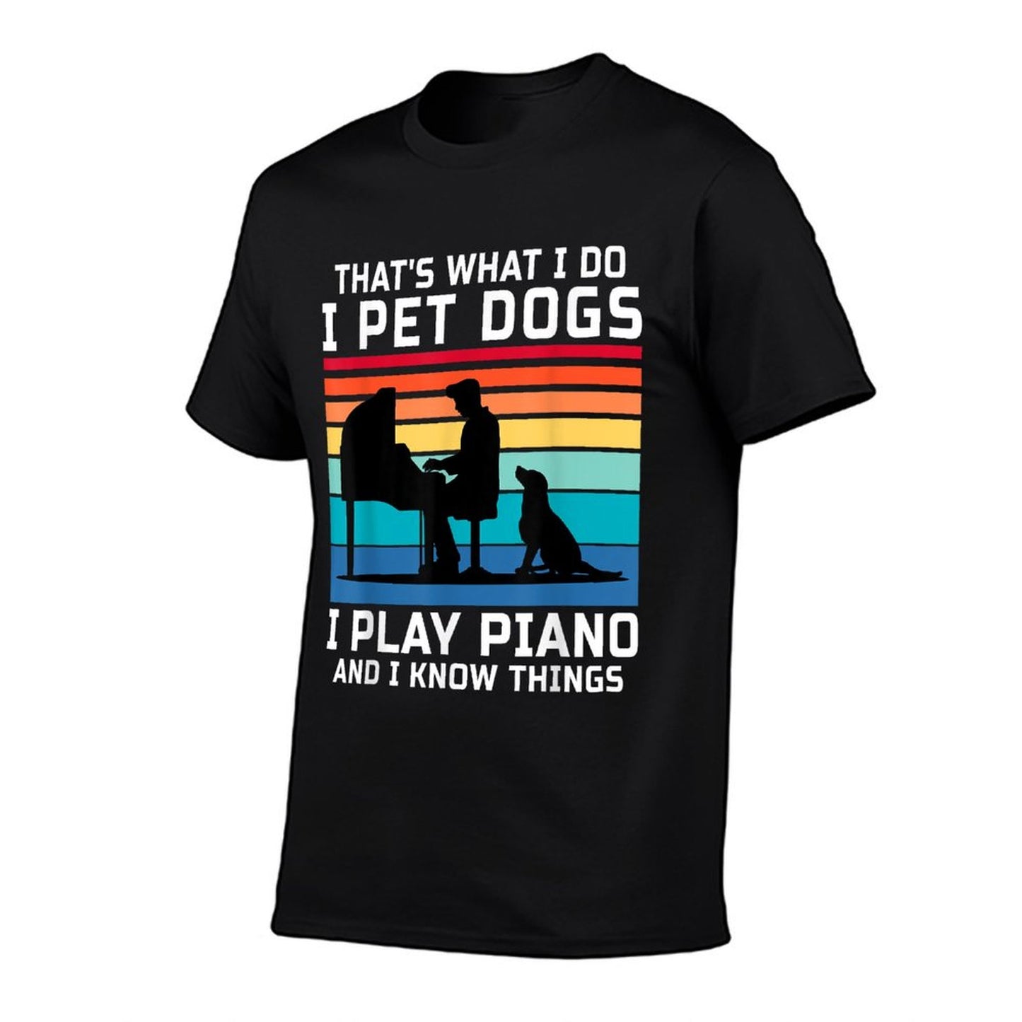 That's What I Do I Pet Dogs I Play Piano And I Know Things T-Shirt