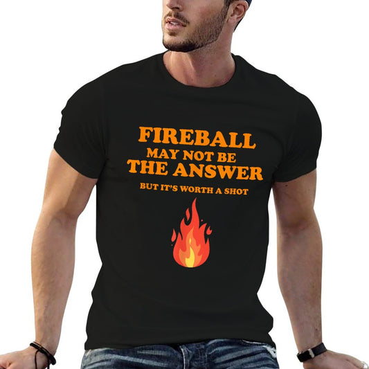 Fireball May Not Be The Answer...But... T-Shirt