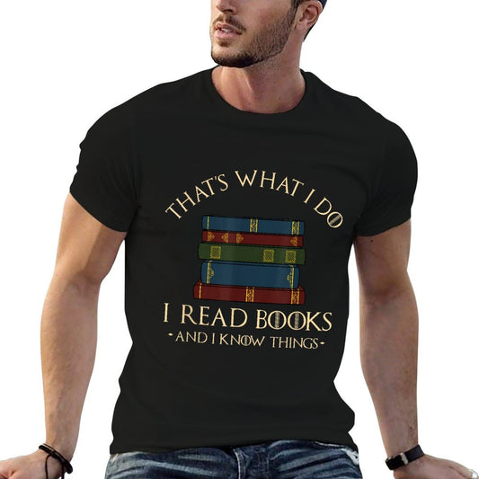 That's What I Do I Read Books And I Know Things - Reading T-Shirt
