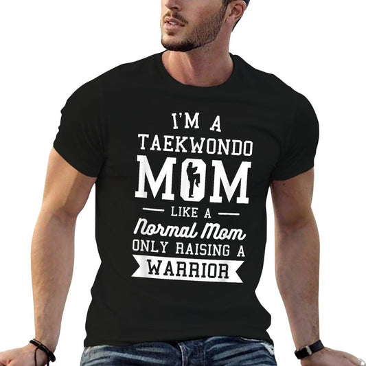 I'm A Taekwondo Mom Like A Normal Mom Only Raising A Warrior T-Shirt