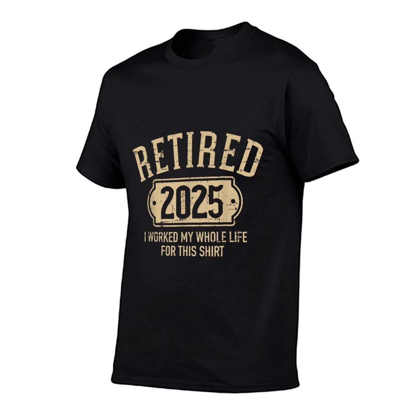 Retired 2025 Retirement Worked Whole Life for This T-Shirt