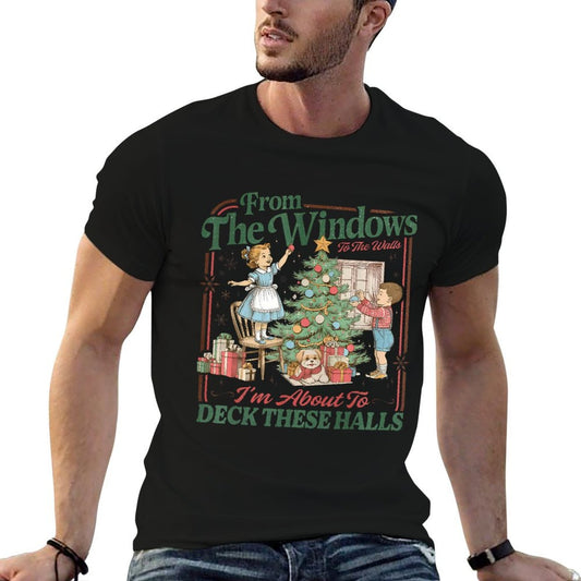 from The Windows to The Walls Im About to Deck These Halls Durable T-Shirt
