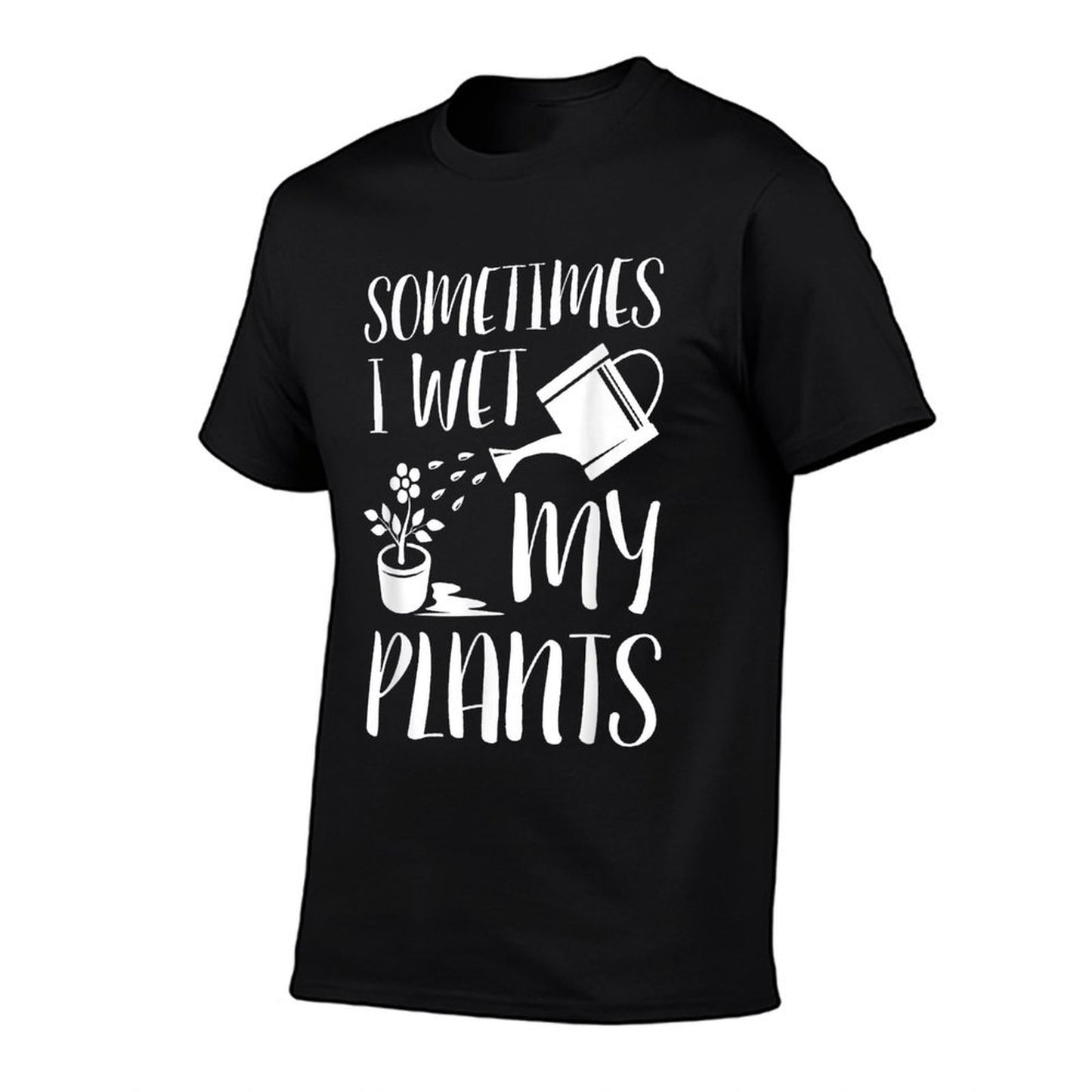 Sometimes I Wet My Plants - Gardener Gardening T-Shirt