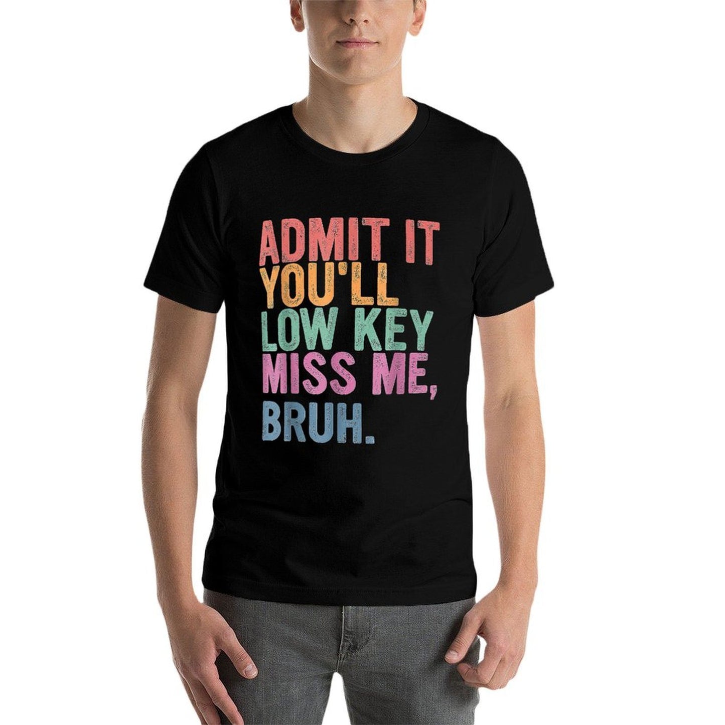 Admit It You'll Low Key Miss Me Bruh, Funny Bruh Teachers Comfortable T-Shirt