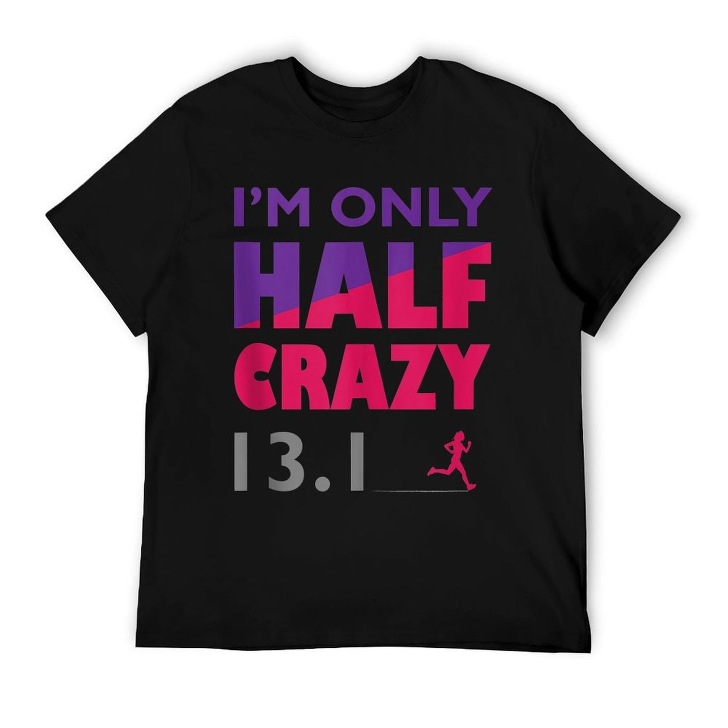 I'm Only Half Crazy - 13.1 Funny Cute Half Marathon Top - T-Shirt