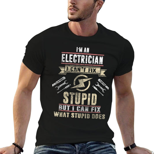 I'm An Electrician I Can't Fix Stupid Funny Electrician Gift T-Shirt