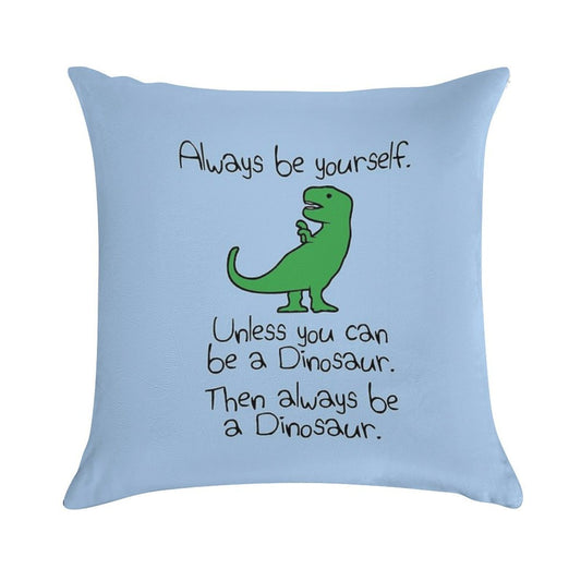 Always Be Yourself, Unless You Can Be A Dinosaur Soft Fade-Resistant Throw Pillow
