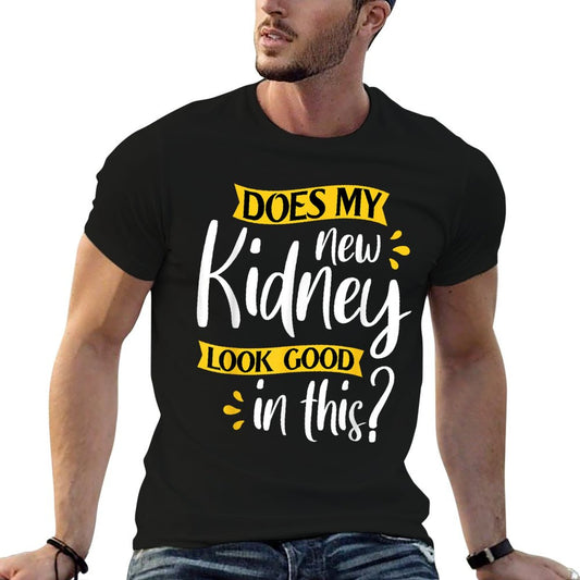Does My New Kidney Look Good - Transplant Surgery Recipient T-Shirt