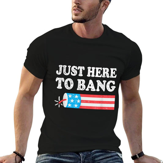 Just Here To Bang 4th July American  Tagless Design T-Shirt