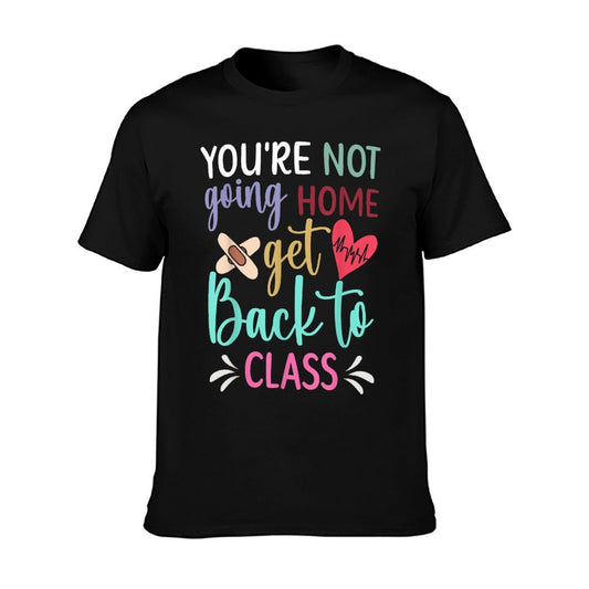 You're Not Going Home Get Back To Class School Nurse T-Shirt