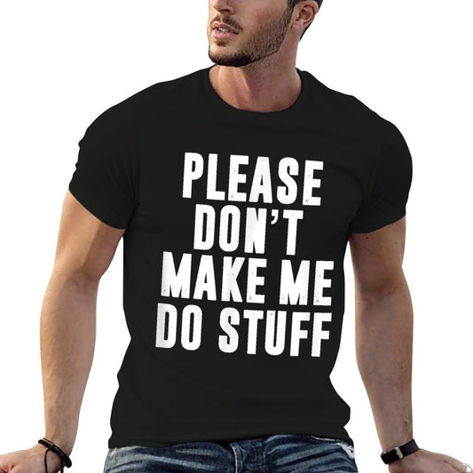 Please Don't Make Me Do Stuff For Lazynager T-Shirt