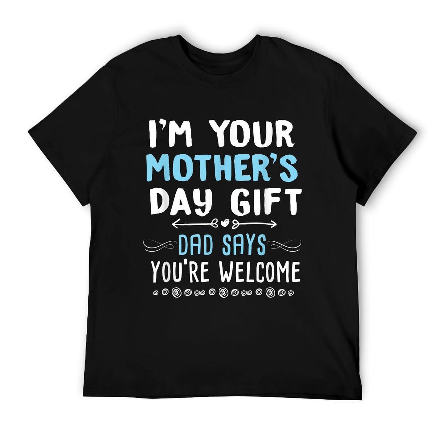 I'm Your Mother's Day Gift Dad Says You're Welcome T-Shirt