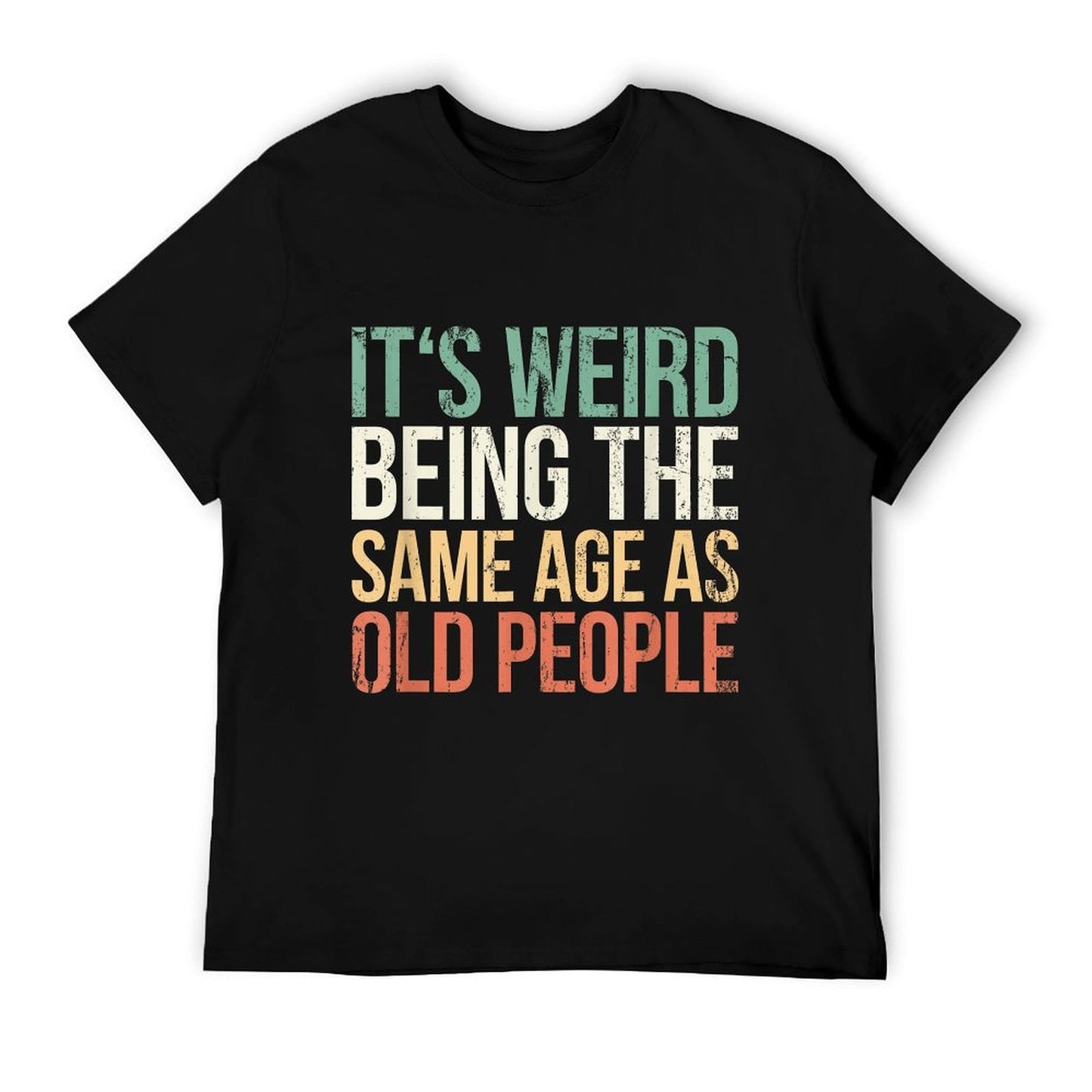 Its Weird Being The Same Age As Old People T-Shirt