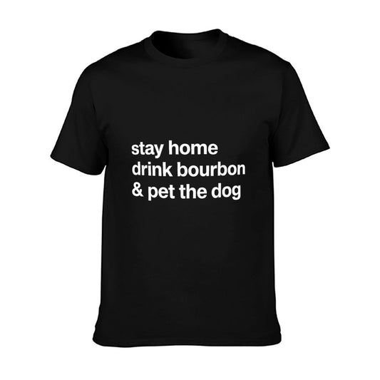 Stay Home Drink Bourbon And Pet The Dog Humor Gift T-Shirt
