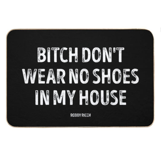 Bitch Dont Wear No Shoes In My House Rug Bath Mat