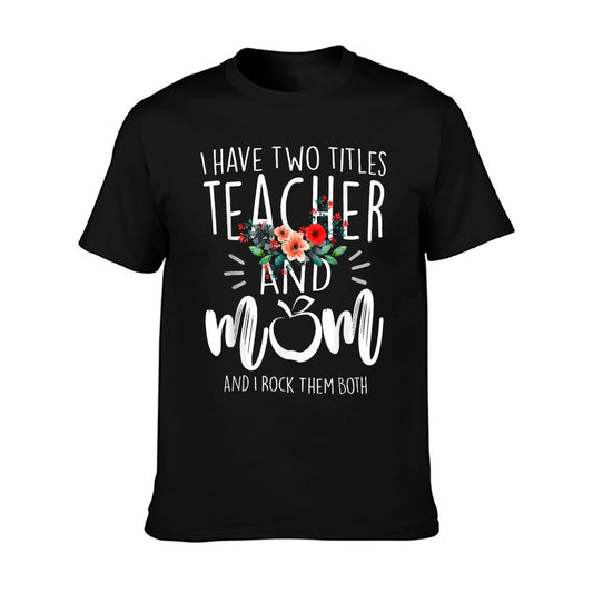 I Have Two Titles Teacher And Mom I Rock Them Both Floral T-Shirt