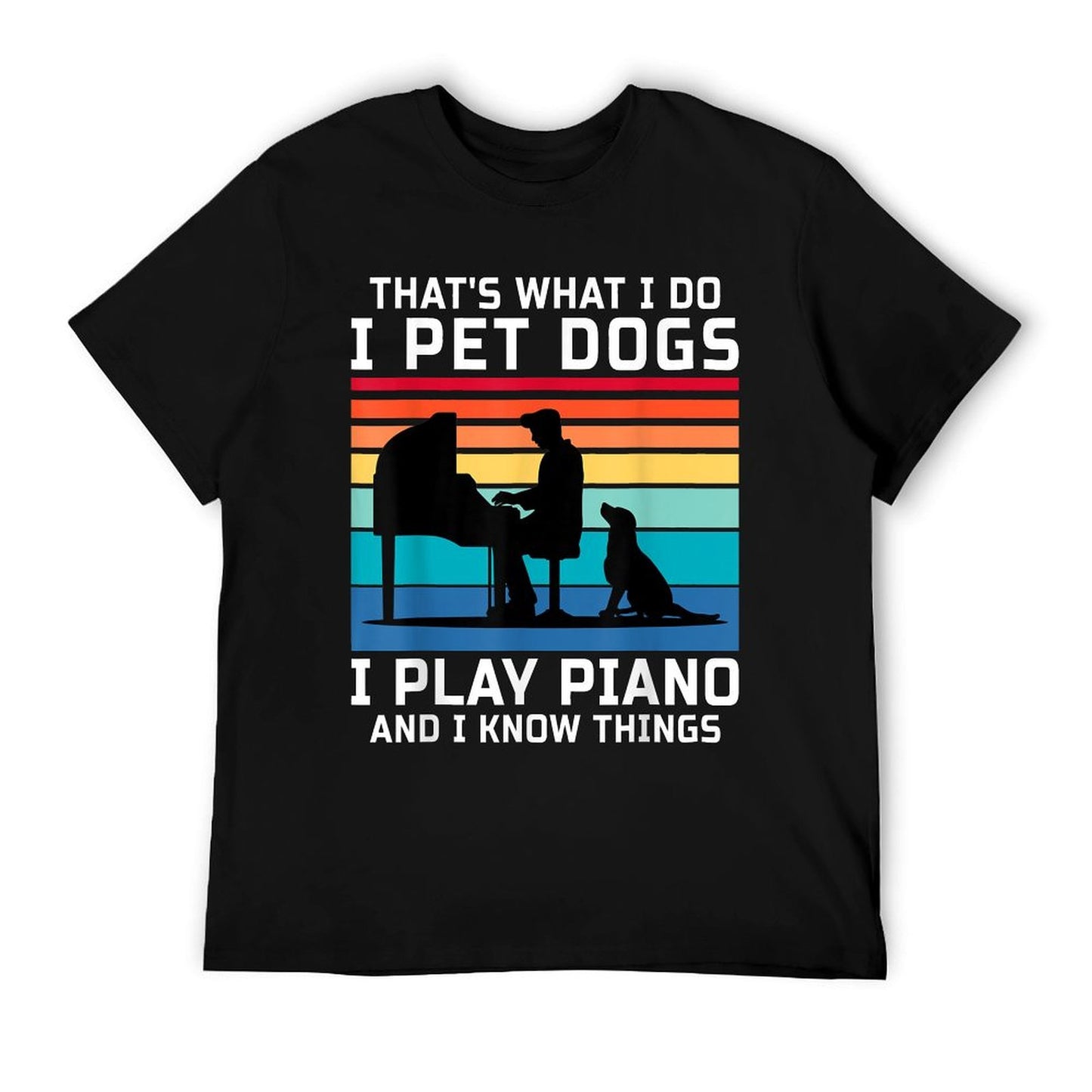 That's What I Do I Pet Dogs I Play Piano And I Know Things T-Shirt