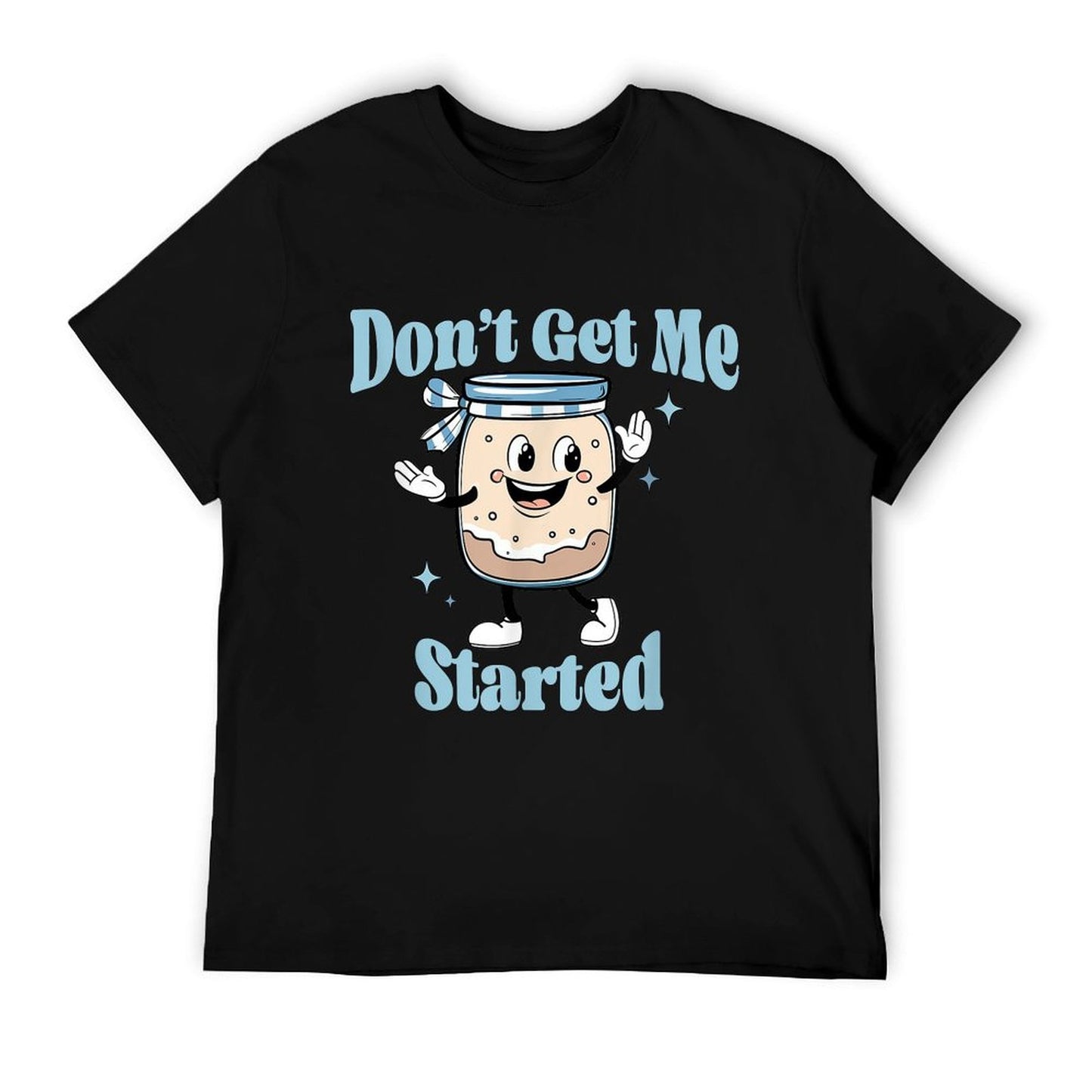 Don't Get Me Started Sourdough Lover Cute Bread Baking T-Shirt