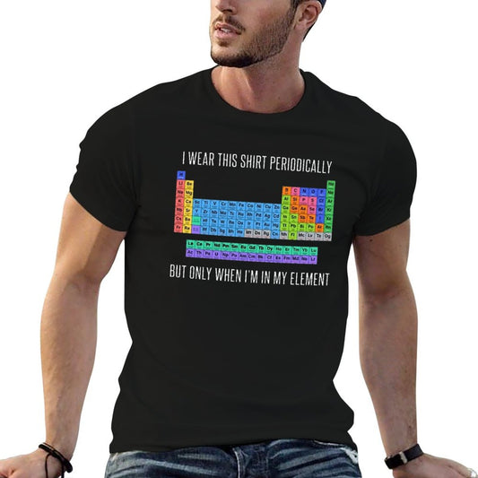 Funny Chemistry T Shirt Gift-I Wear This Shirt Periodically But Only When I'm In My Element for Women Men High-quality Stitching T-Shirt