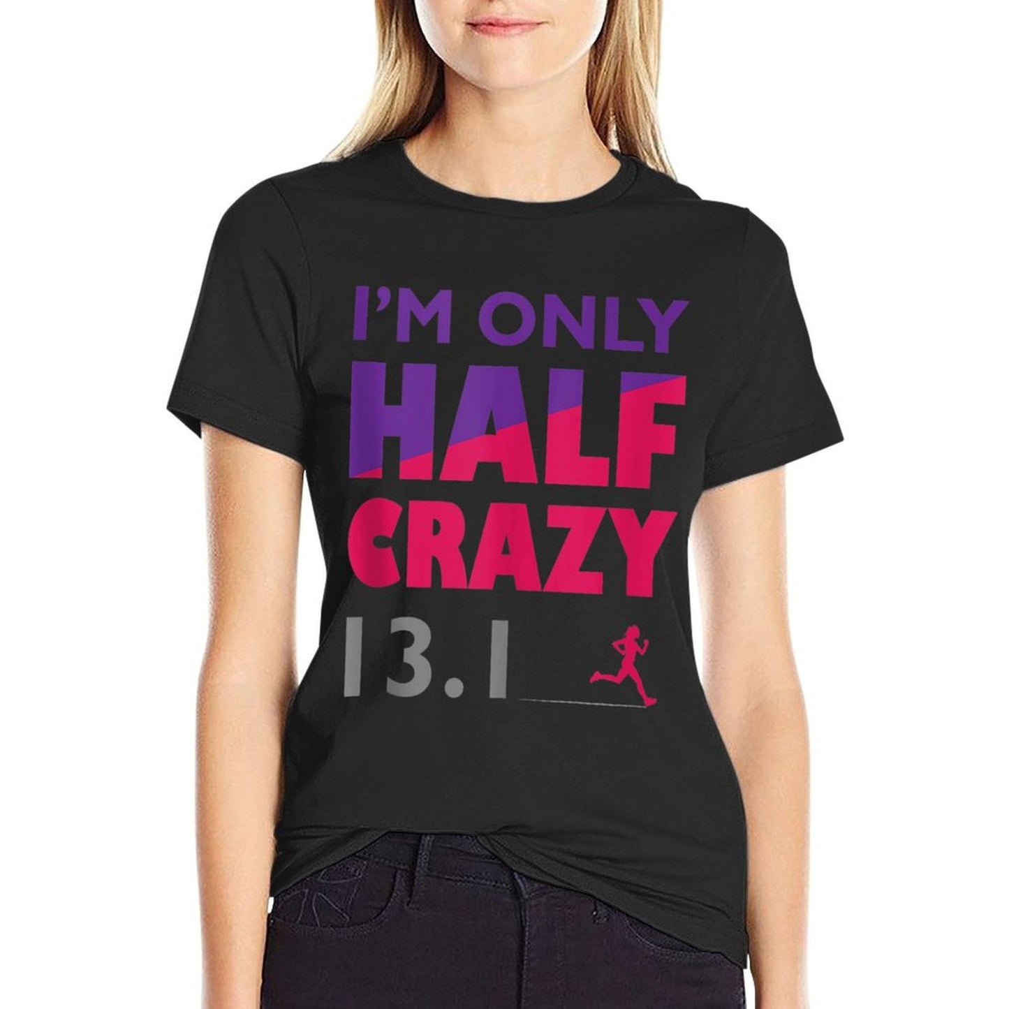 I'm Only Half Crazy - 13.1 Funny Cute Half Marathon Top - T-Shirt