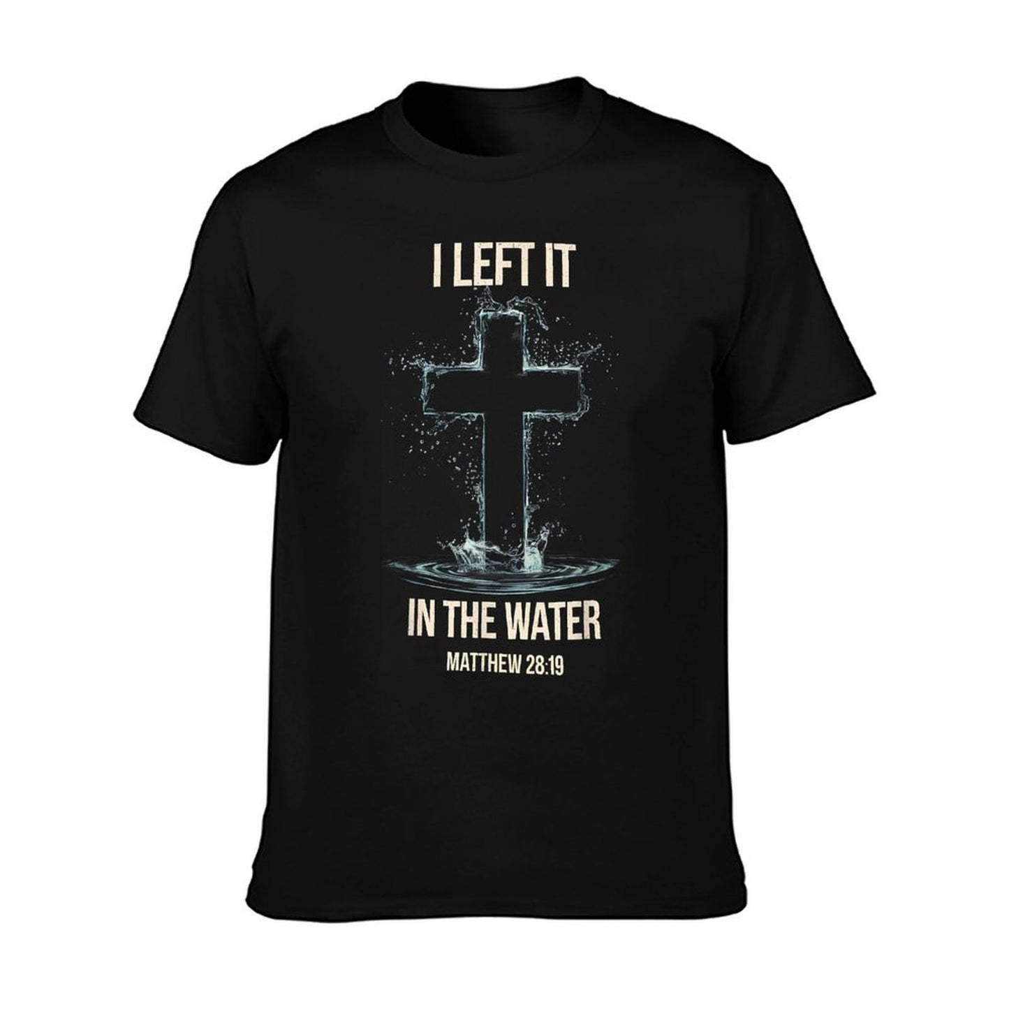 Baptism I Left It In The Water Matthew 28 T-Shirt