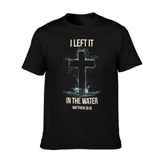 Baptism I Left It In The Water Matthew 28 T-Shirt