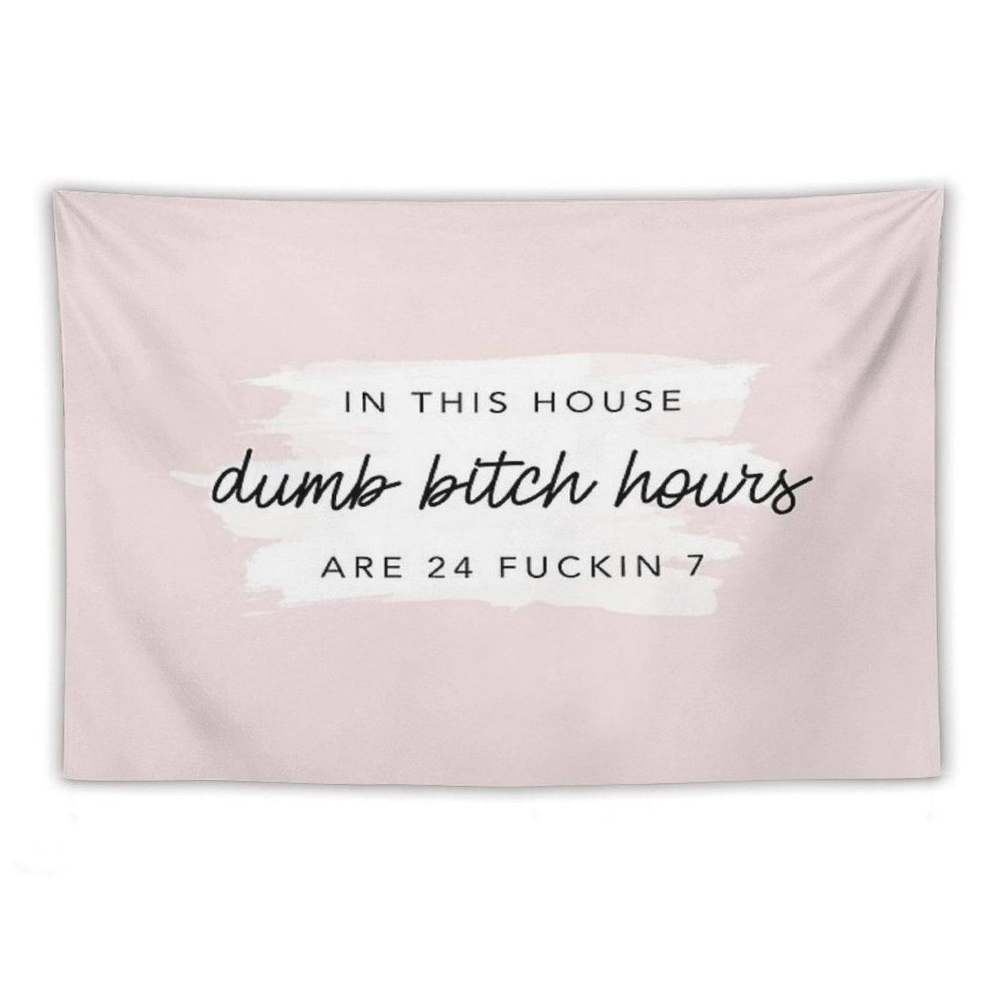 Original In This House, Dumb Bitch Hours Are 24 Fuckin 7 Tapestry