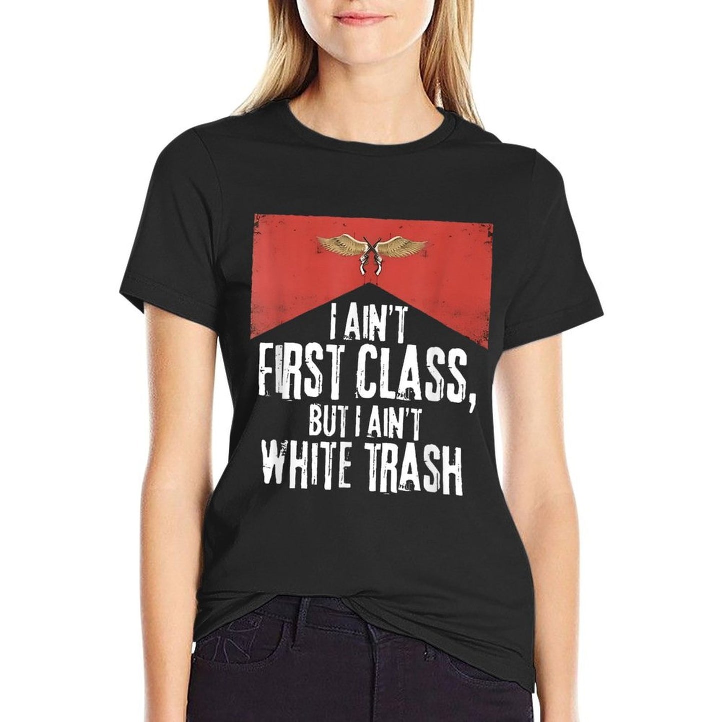 I Ain't First Class But A Ain't White Trash Comfortable T-Shirt