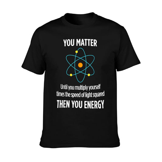You Matter You Energy Funny Physicist Physics Lover T-Shirt
