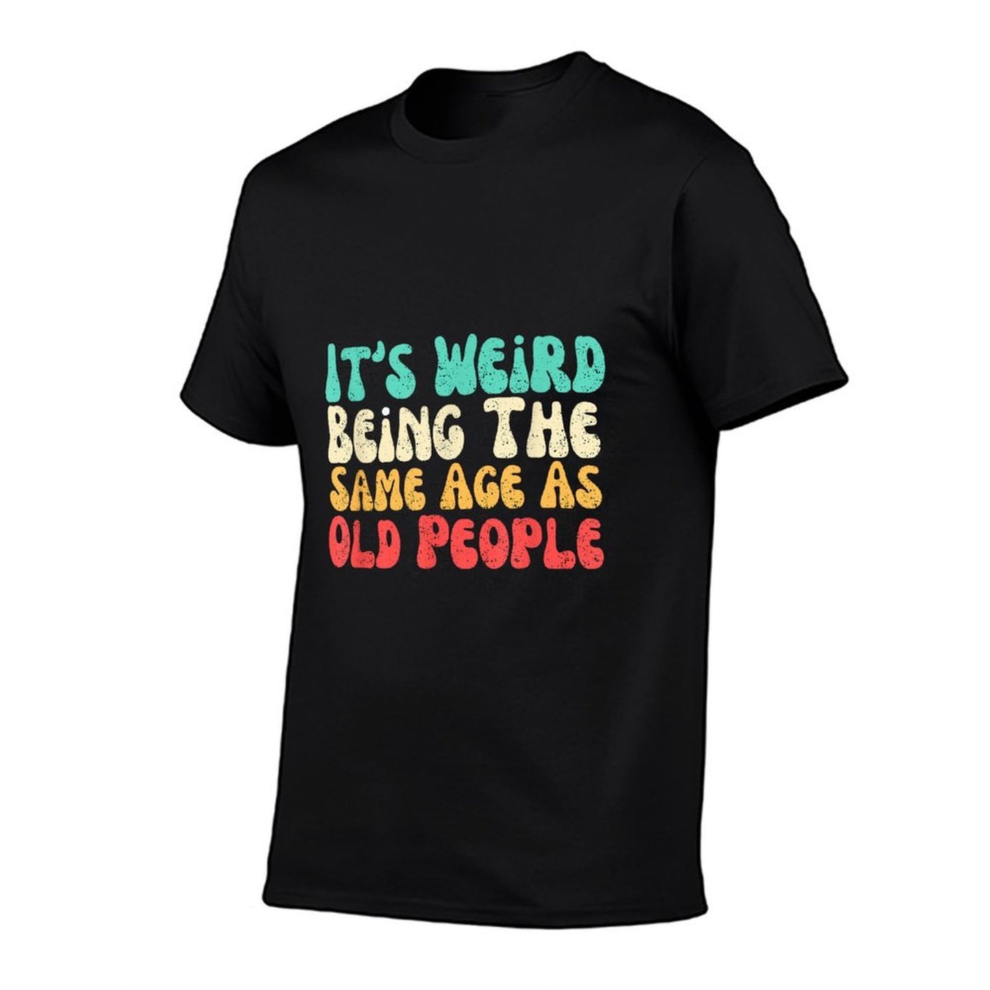 It's Weird Being The Same Age As Old People High-quality Stitching T-Shirt