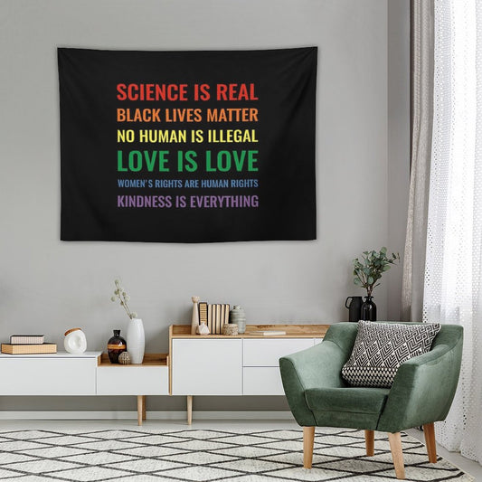 Science Is Real! Black Lives Matter! No Human Is Illegal! Love Is Love! Women's Rights Are Human Rights! Kindness Is Everything! Tapestry