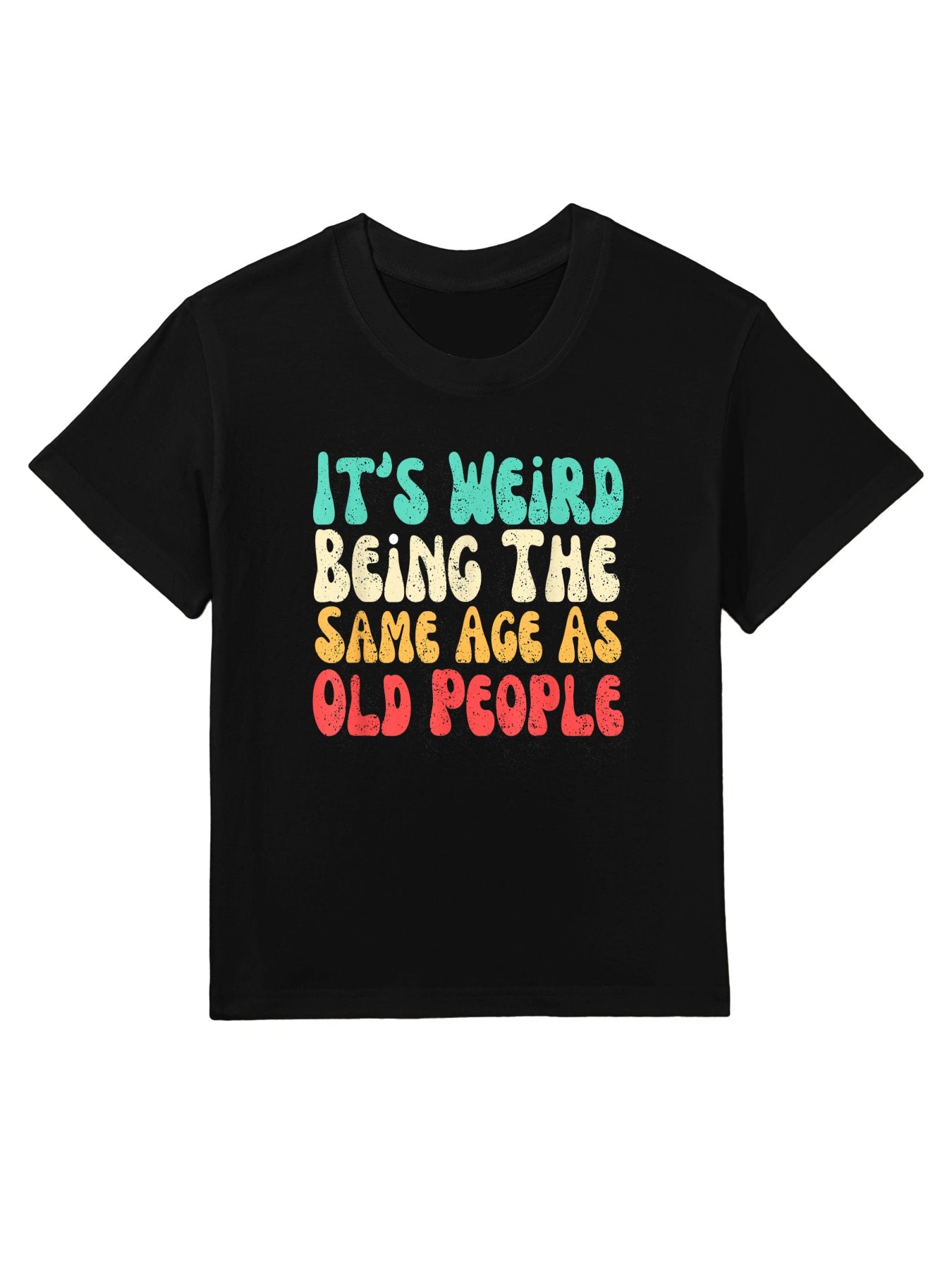It's Weird Being The Same Age As Old People Kids T-Shirt